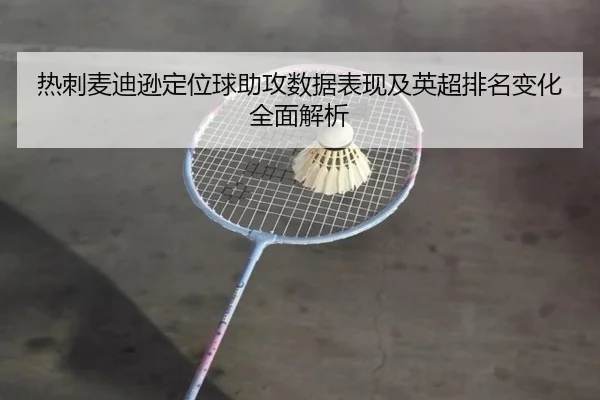 热刺麦迪逊定位球助攻数据表现及英超排名变化全面解析
